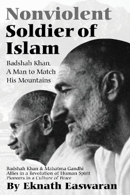 Nonviolent Soldier of Islam: Badshah Khan: A Man to Match His Mountains by Eknath Easwaran 9781888314007