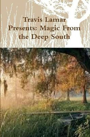 Travis Lamar Presents: Magic from the Deep South by Travis Lamar 9780359442997