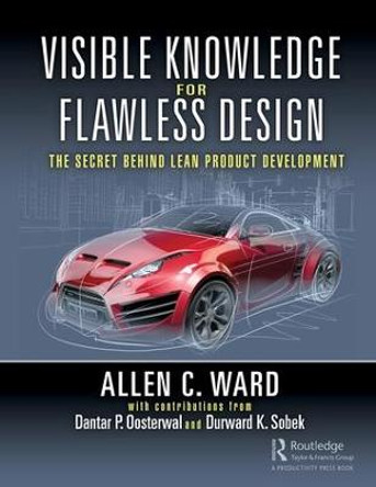 Visible Knowledge for Flawless Design: The Secret Behind Lean Product Development by Allen C. Ward