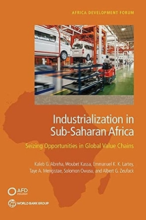 Industrialization in Sub-Saharan Africa: Seizing Opportunities in Global Value Chains by The World Bank 9781464816734