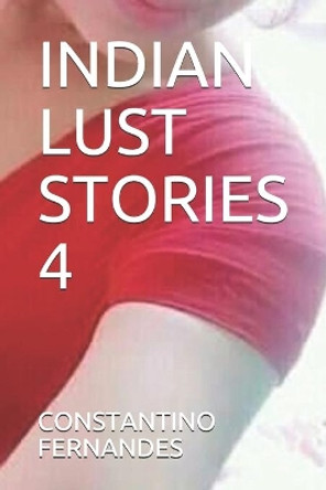 Indian Lust Stories 4 by Constantino Fernandes 9781077303348
