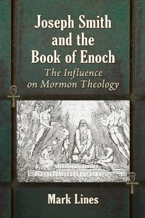 Joseph Smith and the Book of Enoch: The Influence on Mormon Theology by Mark Lines 9781476690155