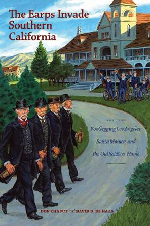 The Earps Invade Southern California: Bootlegging Los Angeles, Santa Monica, and the Old Soldiers' Home by Donald Chaput 9781574418095