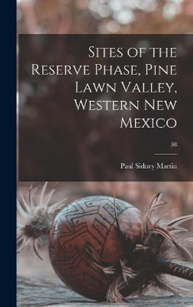 Sites of the Reserve Phase, Pine Lawn Valley, Western New Mexico; 38 by Paul Sidney 1899- Martin 9781013735448