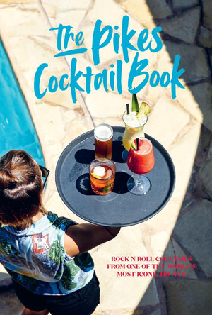 Pikes Cocktail Book: Rock 'n' Roll Cocktails from One of the World's Most Iconic Hotels by Dawn Hindle 9781788795982