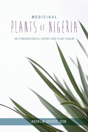 Medicinal Plants of Nigeria: An Ethnobotanical Survey and Plant Album by Anselm Adodo 9781912356164