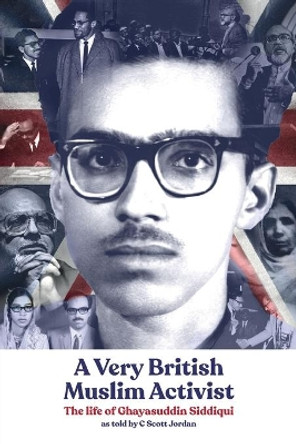 A Very British Muslim Activist: The life of Ghayasuddin Siddiqui by C Scott Jordan 9781912356379