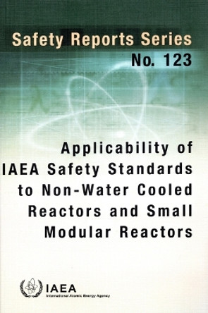 Applicability of IAEA Safety Standards to Non-Water Cooled Reactors and Small Modular Reactors by IAEA 9789201273239