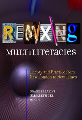 Remixing Multiliteracies: Theory and Practice from New London to New Times by Frank Serafini 9780807758649