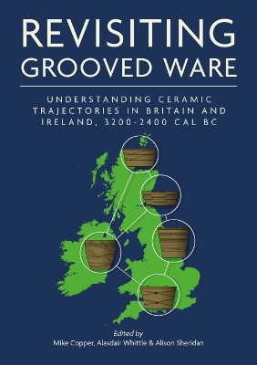 Revisiting Grooved Ware: Understanding Ceramic Trajectories in Britain and Ireland, 3200-2400 cal BC by Mike Copper 9798888570326