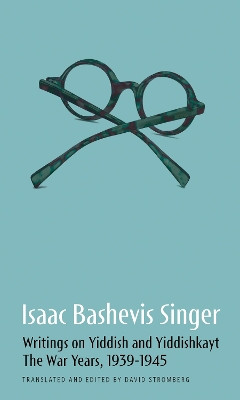 Isaac Bashevis Singer: Writings on Yiddish and Yiddishkayt, The War Years, 1939-1945, Volume 1 by Isaac Bashevis Singer 9798988677307