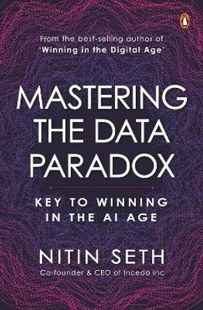 Mastering the Data Paradox: Key to Winning in the AI Age by Nitin Seth 9780143465522