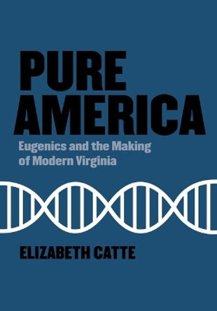 Pure America: Eugenics and the Making of Modern Virginia by Elizabeth Catte 9781953368195