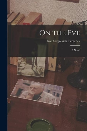 On the Eve by Ivan Sergeevich 1818-1883 Turgenev 9781014445896