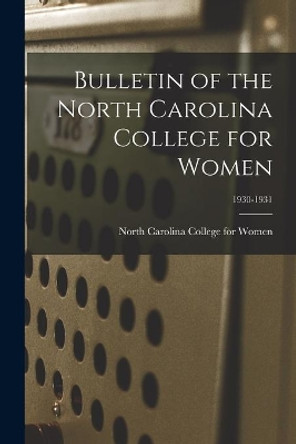 Bulletin of the North Carolina College for Women; 1930-1931 by North Carolina College for Women 9781014644176