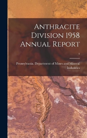 Anthracite Division 1958 Annual Report; 1 by Pennsylvania Department of Mines and 9781013472084