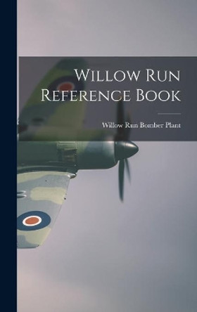 Willow Run Reference Book by Willow Run Bomber Plant 9781013488207
