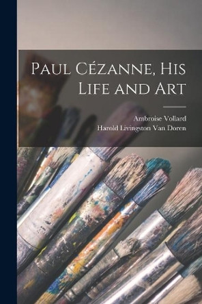 Paul Cézanne, His Life and Art by Ambroise 1867-1939 Vollard 9781013489525