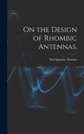 On the Design of Rhombic Antennas. by Neil Ignatius Heenan 9781013523052