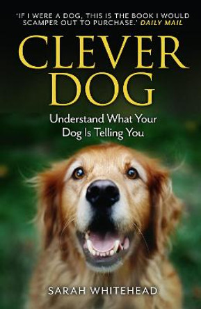 Clever Dog: Understand What Your Dog is Telling You by Sarah Whitehead