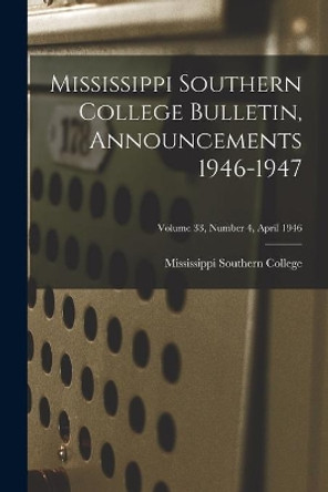 Mississippi Southern College Bulletin, Announcements 1946-1947; Volume 33, Number 4, April 1946 by Mississippi Southern College 9781014488961