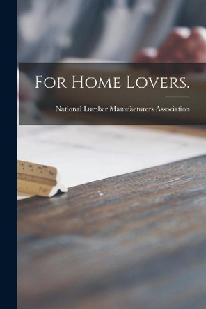 For Home Lovers. by National Lumber Manufacturers Associa 9781014512369