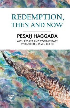 Redemption, Then and Now: Pesah Haggada with Essays and Commentary by Rabbi Benjamin Blech by Rabbi Benjamin Blech 9781940516738