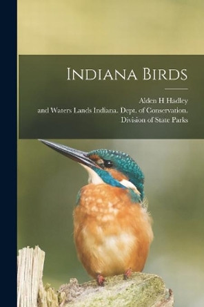 Indiana Birds by Alden H Hadley 9781014510785