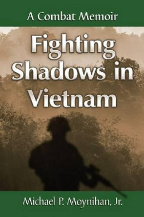 Fighting Shadows in Vietnam: A Combat Memoir by Jr. Michael P. Moynihan 9780786478309