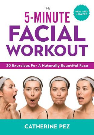 5 Minute Facial Workout: 30 Exercises for a Naturally Beautiful Face by Catherine Pez