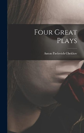 Four Great Plays by Anton Pavlovich 1860-1904 Chekhov 9781013563867