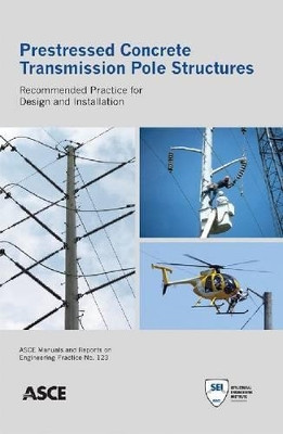 Prestressed Concrete Transmission Pole Structures: Recommended Practice for Design and Installation by Task Committee on Concrete Pole Structures 9780784412114