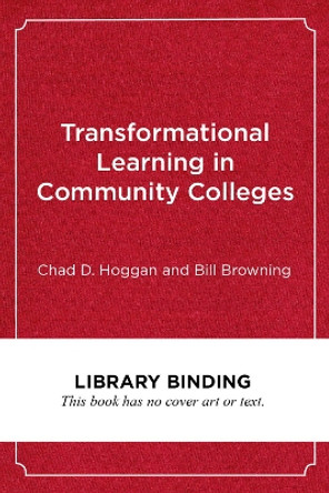 Transformational Learning in Community Colleges: Charting a Course for Academic and Personal Success by Chad D. Hoggan 9781682534052