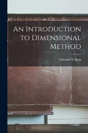 An Introduction to Dimensional Method by Edmund W Jupp 9781013618109