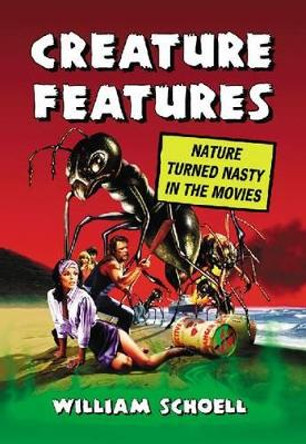 Creature Features: Nature Turned Nasty in the Movies by William Schoell 9780786495627