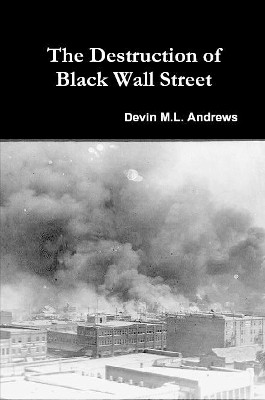 The Destruction of Black Wall Street by Devin M L Andrews 9780359407736
