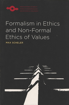 Formalism in Ethics and Non-Formal Ethics of Values: A New Attempt toward the Foundation of an Ethical Personalism by Max Scheler 9780810106208