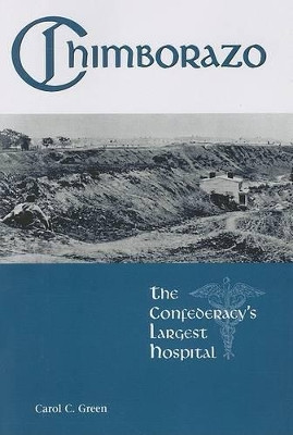 Chimborazo: The Confederacy's Largest Hospital by Carol Green 9781572335899