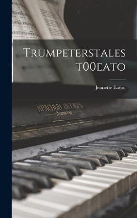 Trumpeterstalest00eato by Jeanette Eaton 9781013639364