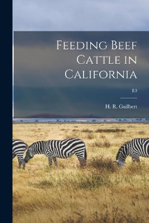 Feeding Beef Cattle in California; E3 by H R (Harold Reed) 1897-1 Guilbert 9781013658808