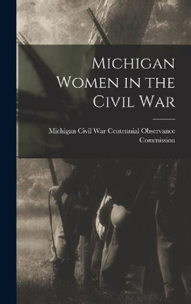 Michigan Women in the Civil War by Michigan Civil War Centennial Observa 9781013686542