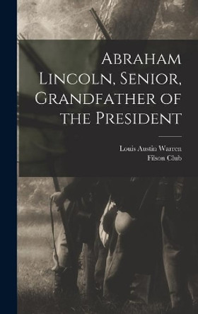 Abraham Lincoln, Senior, Grandfather of the President by Louis Austin 1885- Warren 9781013689383