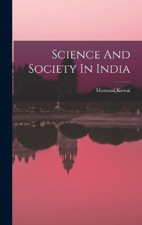 Science And Society In India by Kewal Motwani 9781013707322