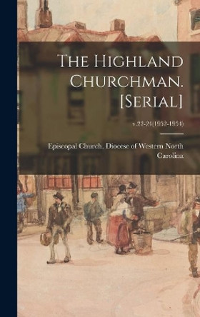 The Highland Churchman. [serial]; v.22-24(1952-1954) by Episcopal Church Diocese of Western 9781013718830