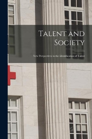 Talent and Society: New Perspectives in the Identification of Talent by Anonymous 9781013727573