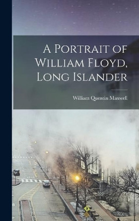 A Portrait of William Floyd, Long Islander by William Quentin Maxwell 9781013727672