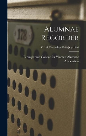 Alumnae Recorder; v. 1-4, December 1942-July 1946 by Pennsylvania College for Women Alumna 9781013736582