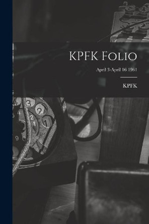 KPFK Folio; April 3-April 16 1961 by Ca Kpfk (Radio Station Los Angeles 9781013738944