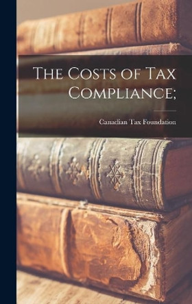 The Costs of Tax Compliance; by Canadian Tax Foundation 9781013743009