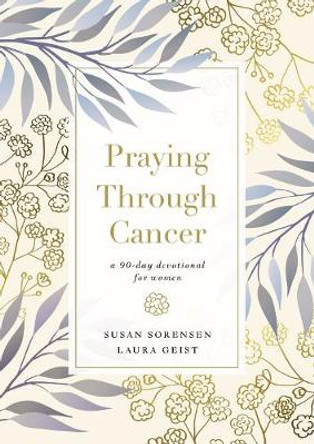 Praying Through Cancer: A 90-Day Devotional for Women by Susan Sorensen